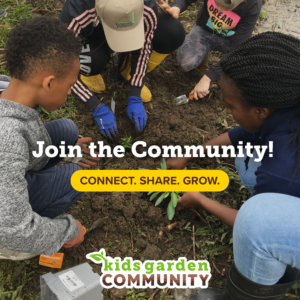 Kids gathered around an educator in the garden, with the words Join the Community! Connect. Share. Grow. and the kids garden COMMUNITY logo