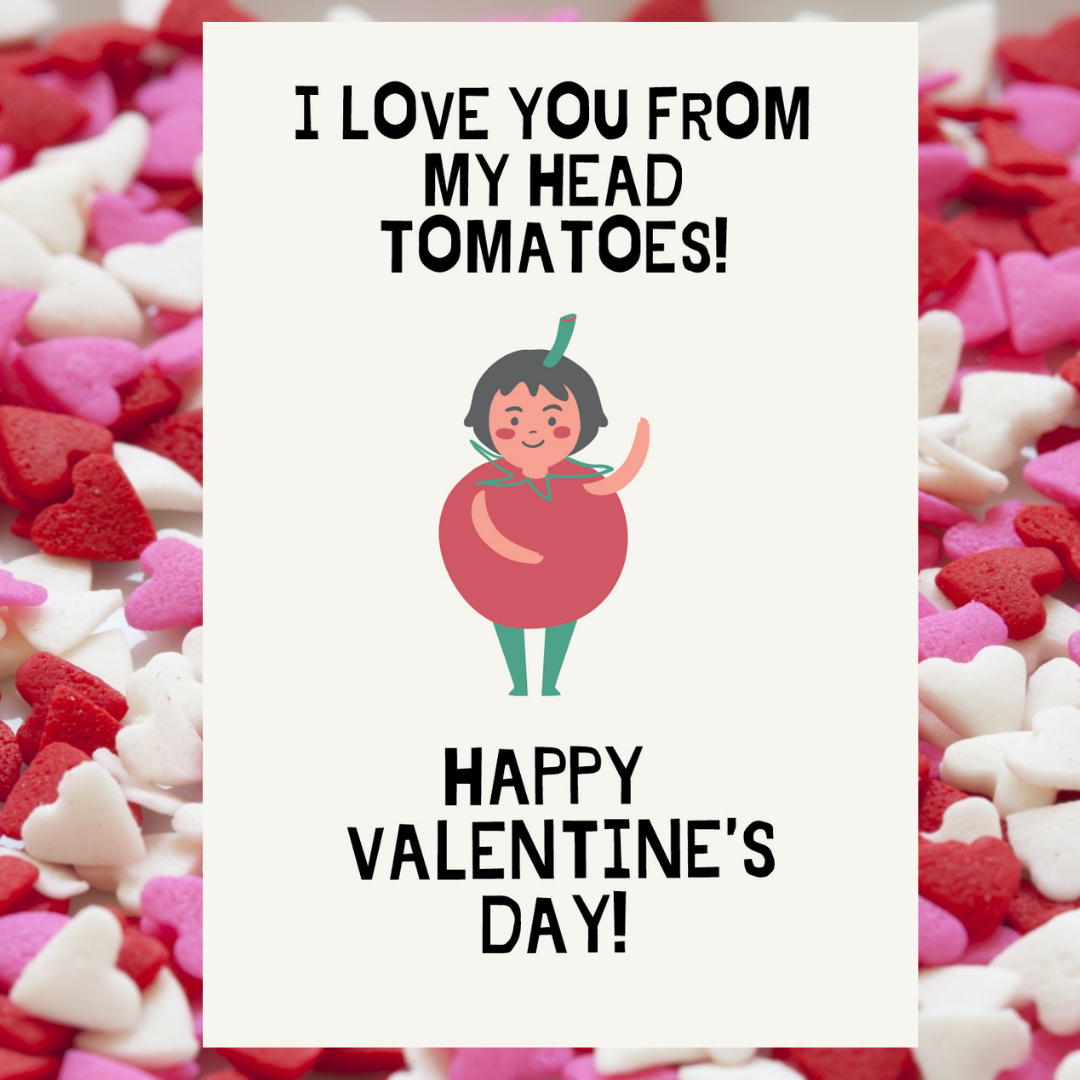 A white card that reads I love you from my head tomatoes! Happy Valentine's Day! There is a drawing of a person dressed as a tomato.